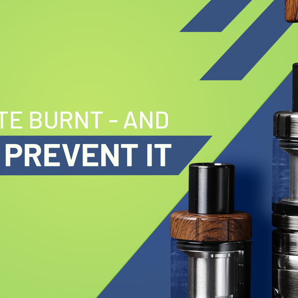 Vape Taste Burnt - And how to prevent it. Vape Taste Burnt - And how to prevent it.