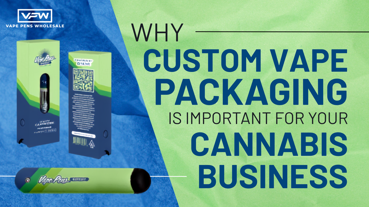 Why Custom Vape Packaging Is Important for Your Cannabis Business
